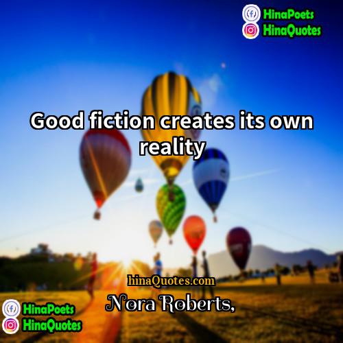 Nora Roberts Quotes | Good fiction creates its own reality.
 